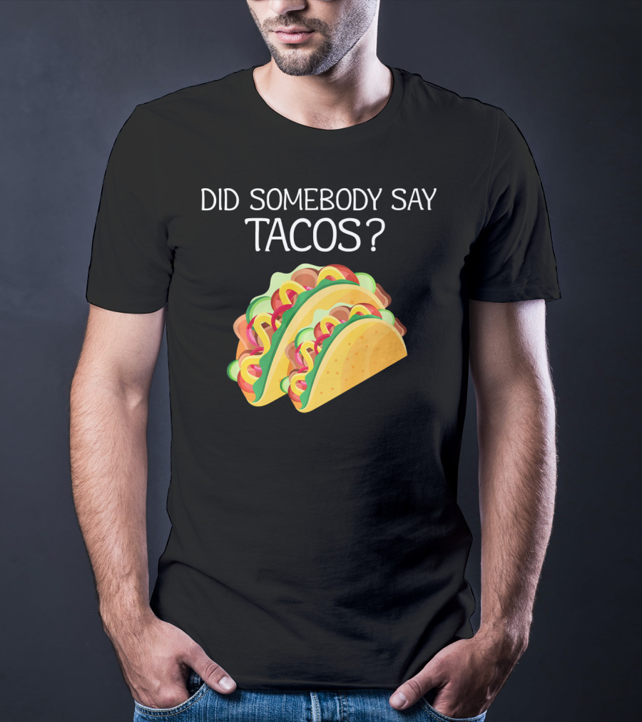 Did Somebody Say Tacos? T-Shirt