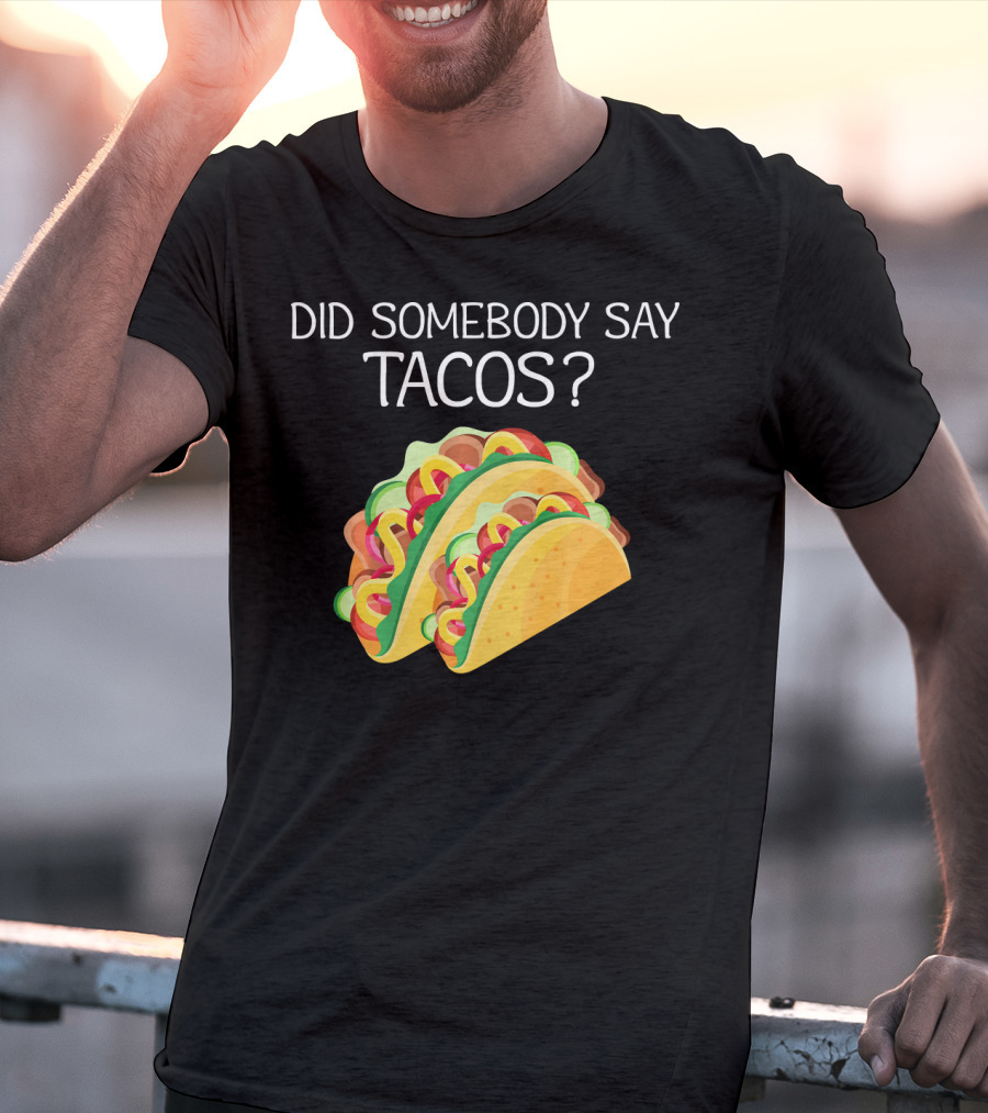 Did Somebody Say Tacos? T-Shirt