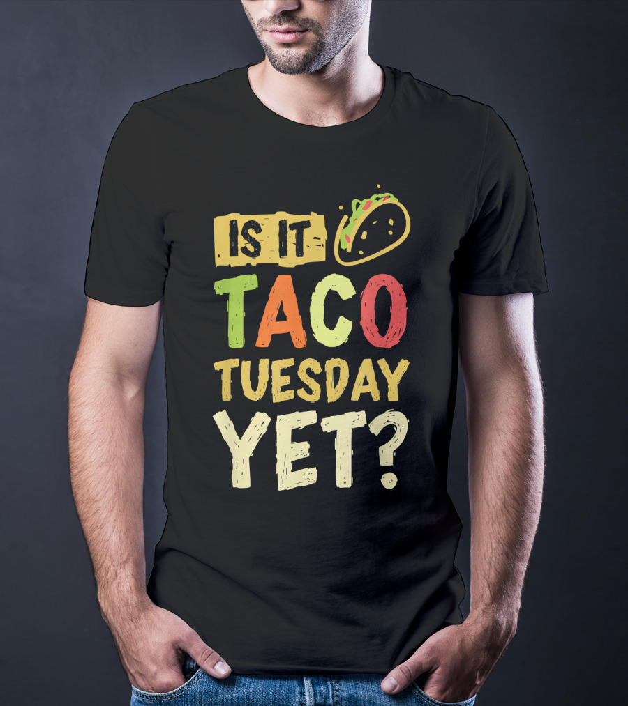 Is It Taco Tuesday Yet With Taco T-Shirt