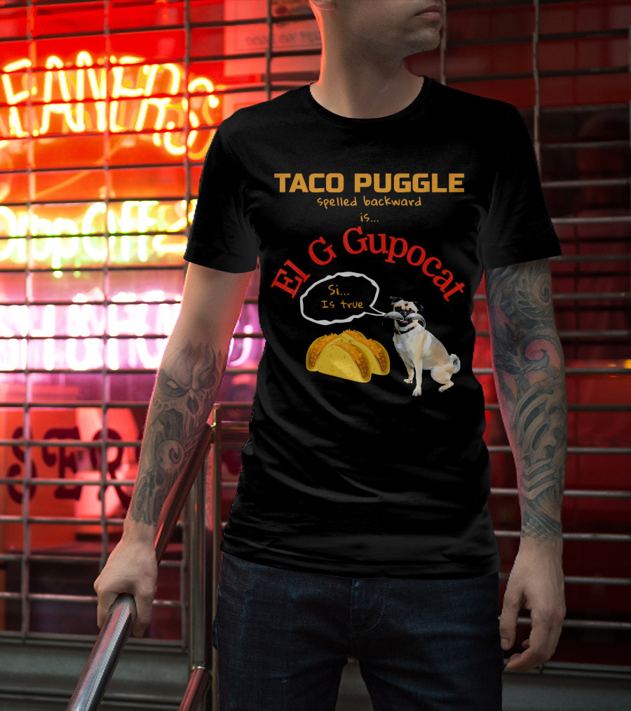 Taco Puggle Spelled Backward Is El G Gupocat Si Is True T-Shirt