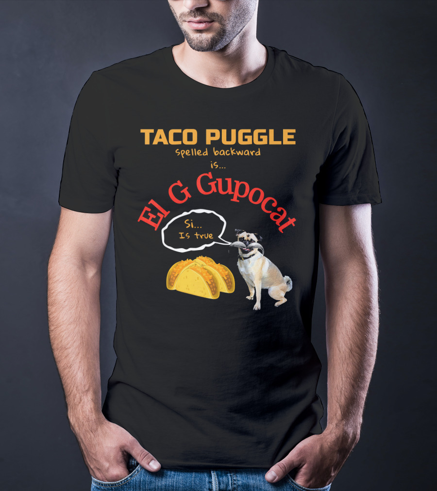 Taco Puggle Spelled Backward Is El G Gupocat Si Is True T-Shirt