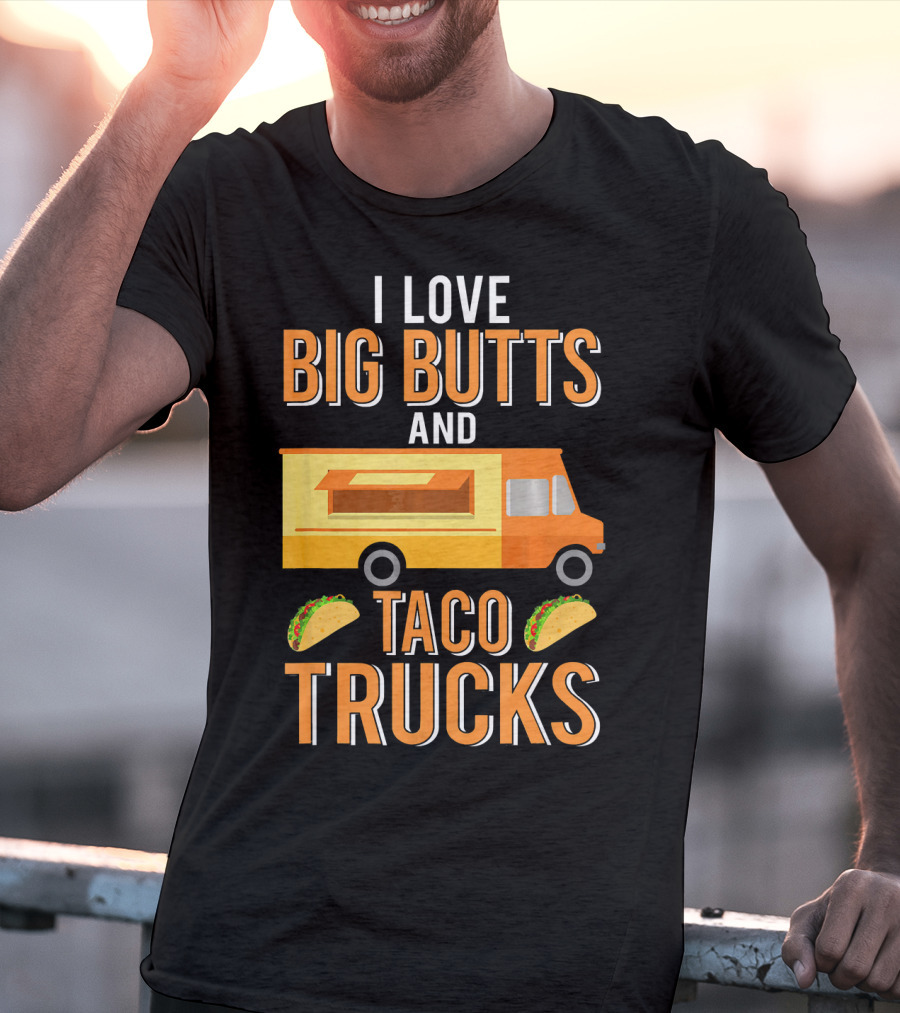 I Love Big Butts And Taco Trucks Food Truck Tacos T-Shirt