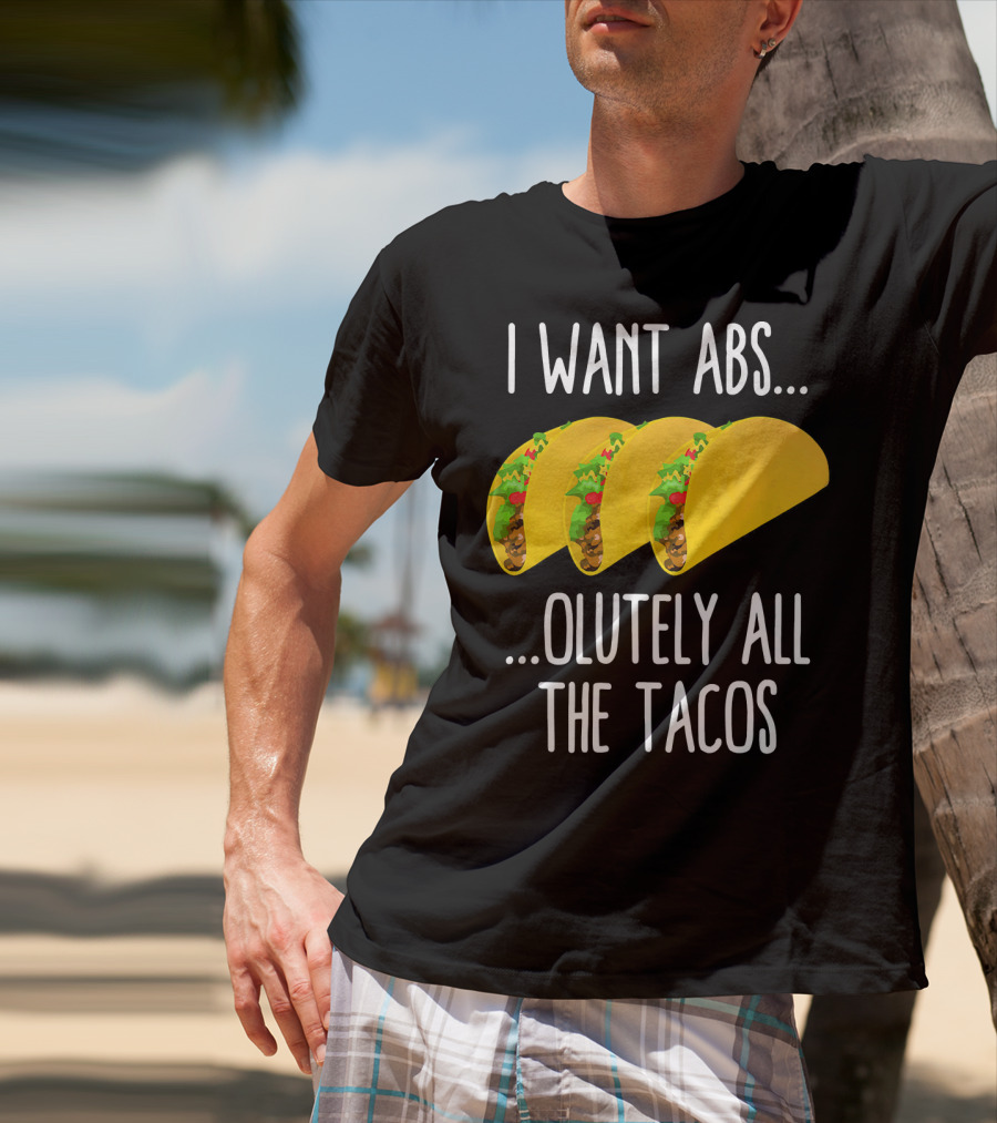 I Want Abs Absolutely All The Tacos Fitness Exercise Lovers Taq T-Shirt