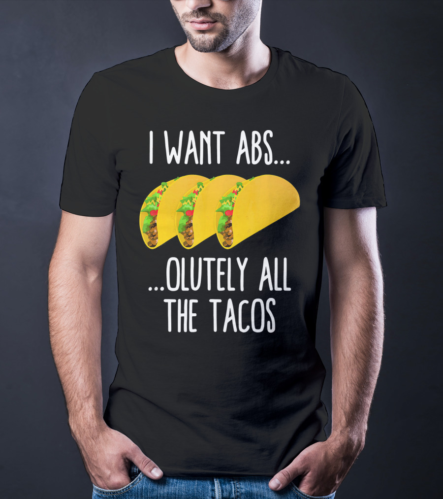 I Want Abs Absolutely All The Tacos Fitness Exercise Lovers Taq T-Shirt