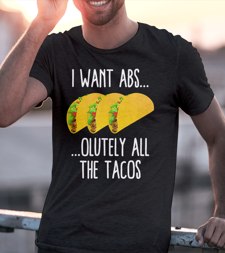 I Want Abs Absolutely All The Tacos Fitness Exercise Lovers Taq T-Shirt