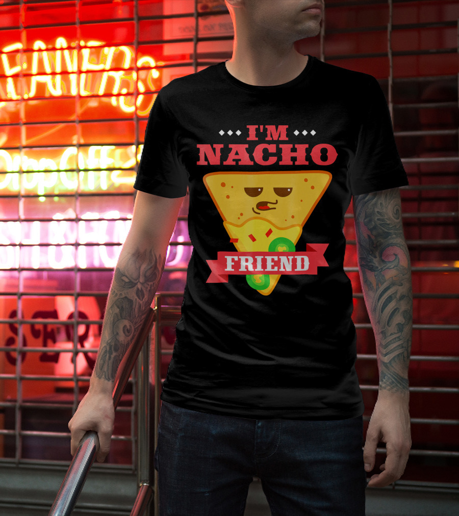 I'm Nacho Friend Funny Mexican Food Lover Nachos T-Shirt