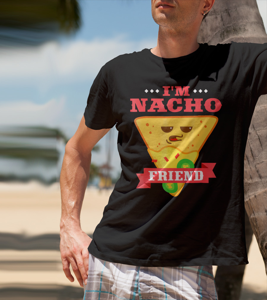 I'm Nacho Friend Funny Mexican Food Lover Nachos T-Shirt