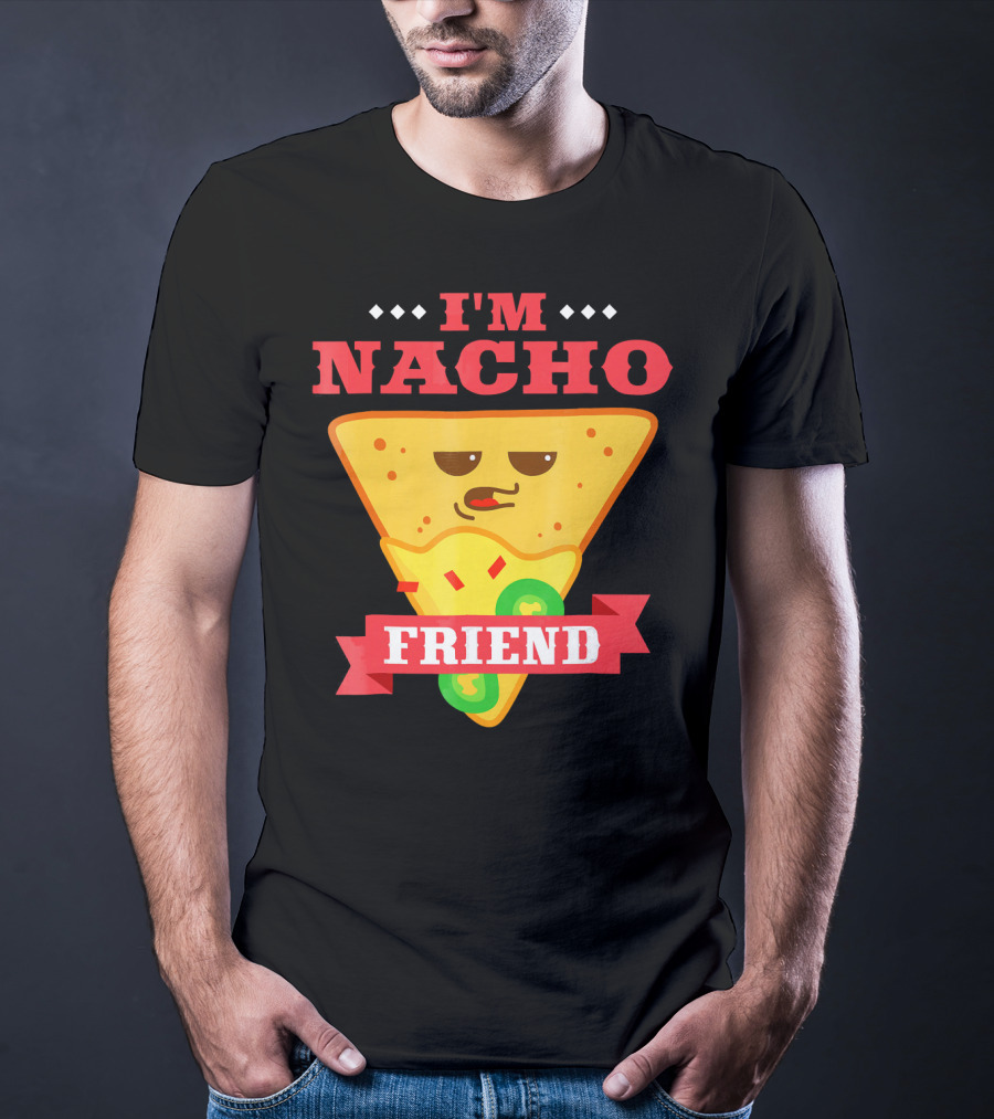 I'm Nacho Friend Funny Mexican Food Lover Nachos T-Shirt