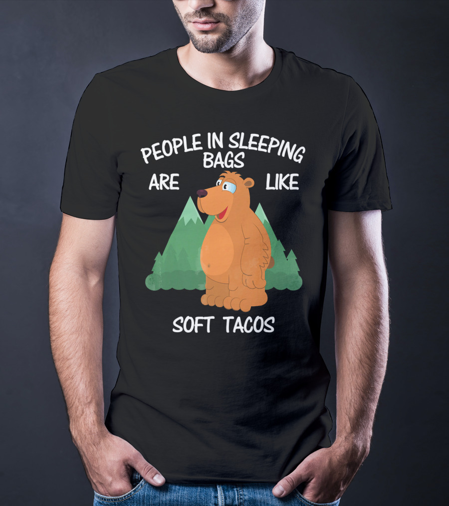 People In Sleeping Bags Are Like Soft Tacos Camping Bear T-Shirt