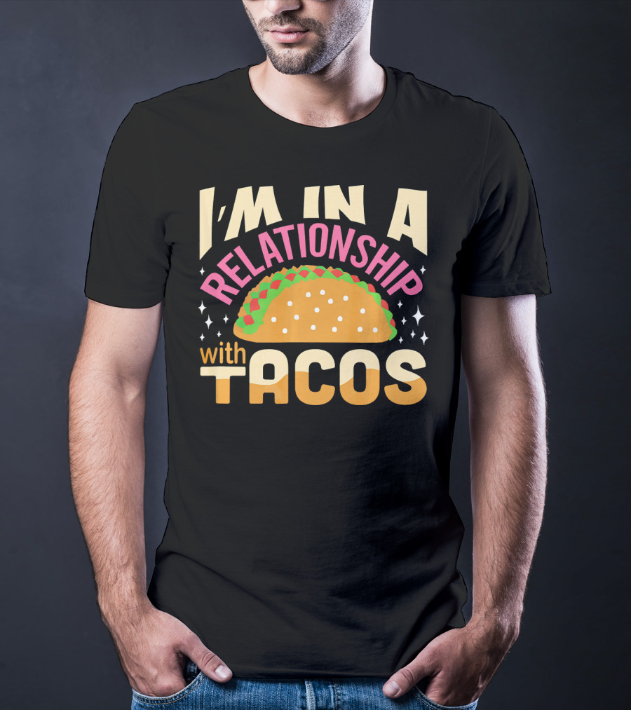I'M In A Relationship With Tacos T-Shirt