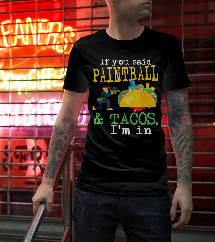 If You Said Paintball And Tacos I'm In T-Shirt
