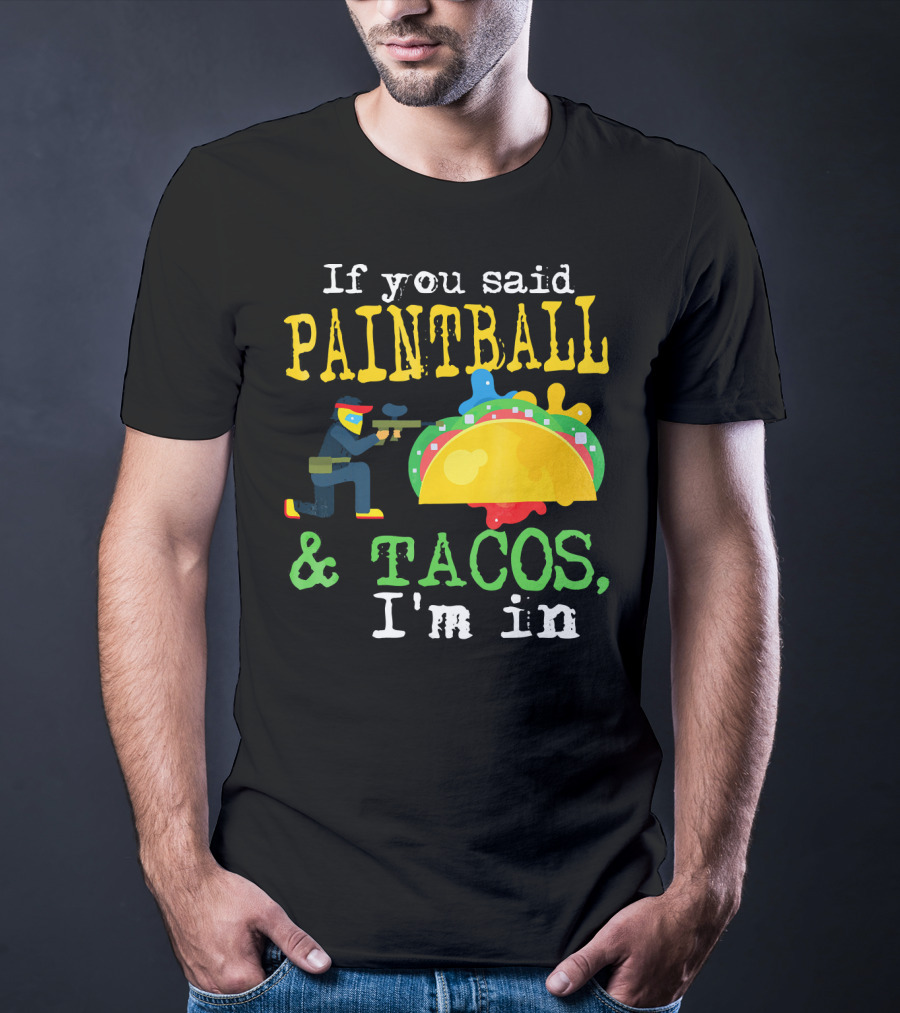 If You Said Paintball And Tacos I'm In T-Shirt