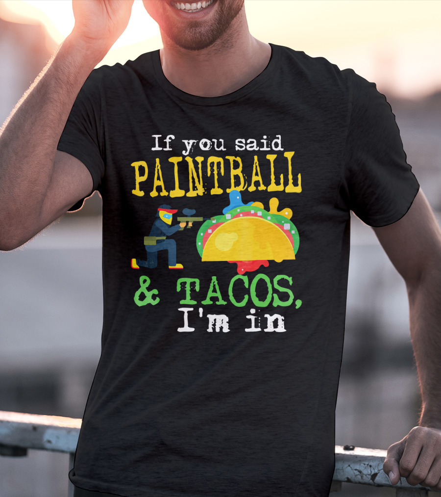 If You Said Paintball And Tacos I'm In T-Shirt