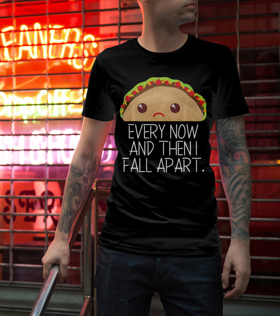 Every Now And Then I Fall Apart Taco Sad Face T-Shirt
