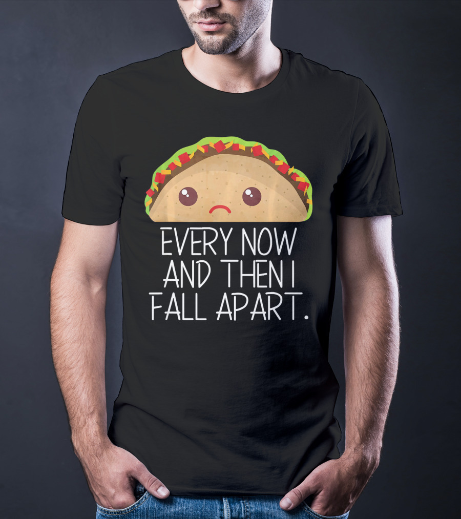 Every Now And Then I Fall Apart Taco Sad Face T-Shirt
