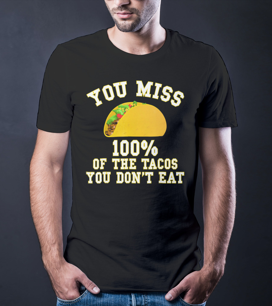 You Miss 100% Of The Tacos You Don't Eat Bold Yellow Text Taco Image T-Shirt