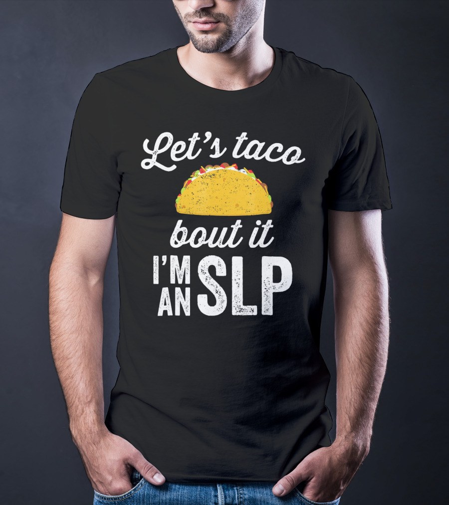 Let's Taco Bout It I'm An SLP T-Shirt