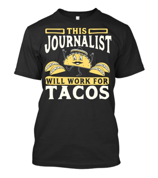 This Journalist Will Work For Tacos T-Shirt