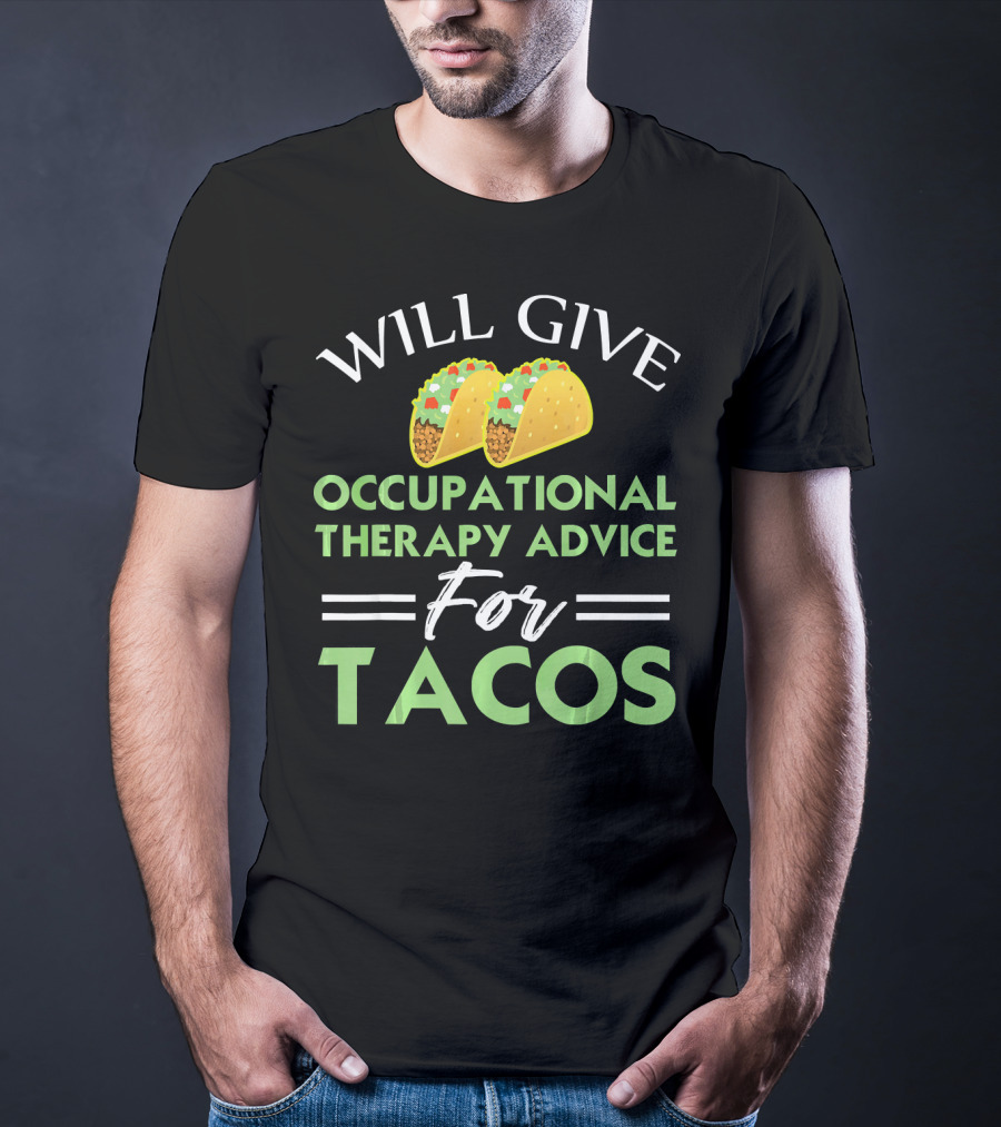 Will Give Occupational Therapy Advice For Tacos T-Shirt