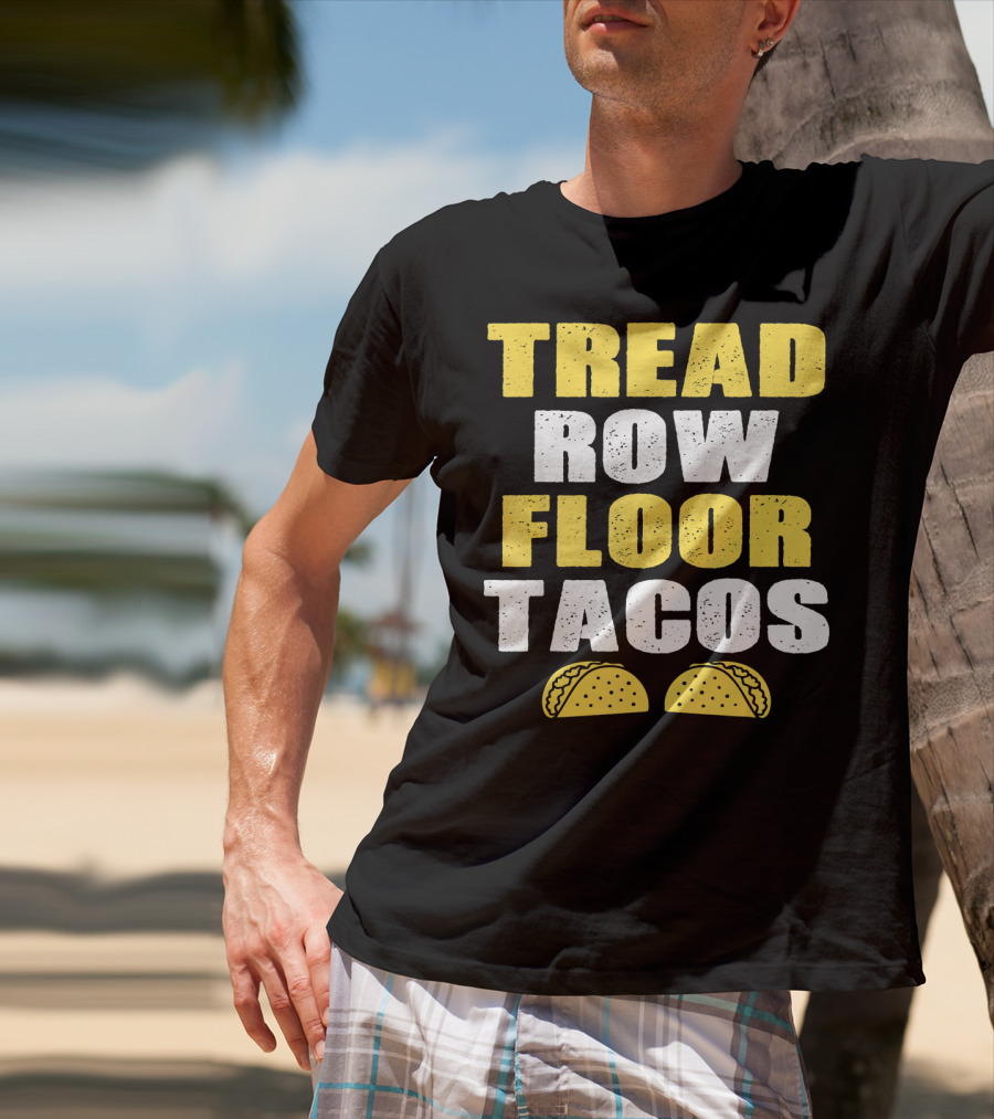 Tread Row Floor Tacos Funny Workout T-Shirt