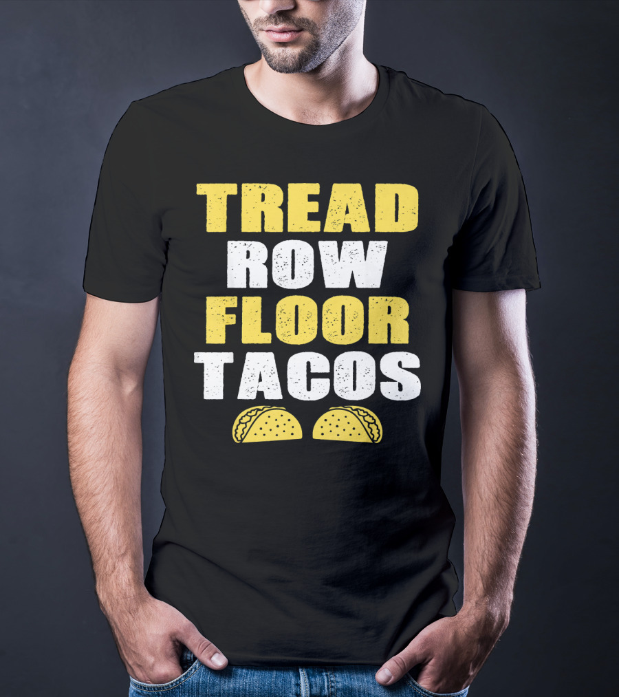 Tread Row Floor Tacos Funny Workout T-Shirt