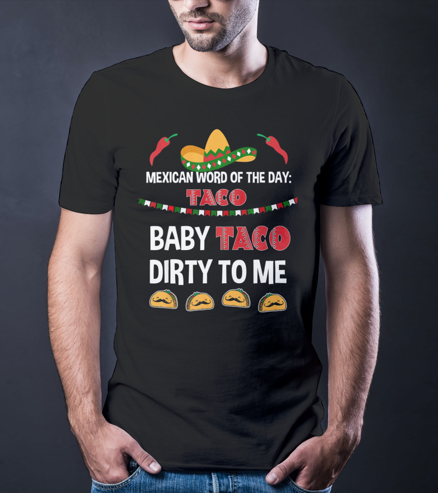Mexican Word Of The Day Taco Baby Taco Dirty To Me Sombrero And Taco T-Shirt