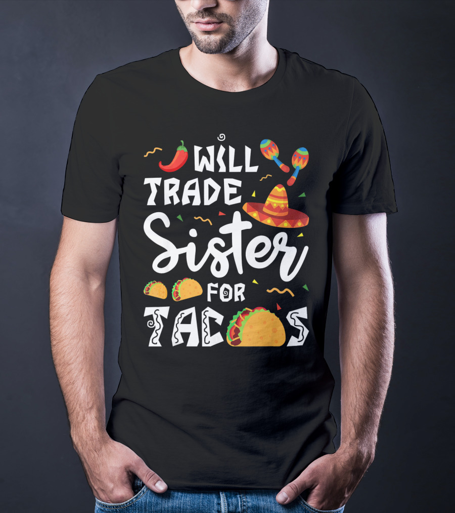 Will Trade Sister For Tacos With Sombrero And Maracas Mexican T-Shirt