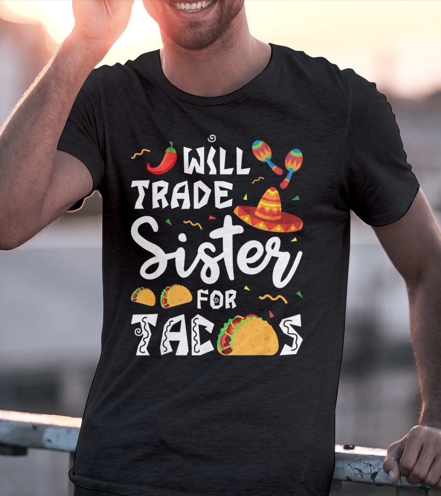 Will Trade Sister For Tacos With Sombrero And Maracas Mexican T-Shirt