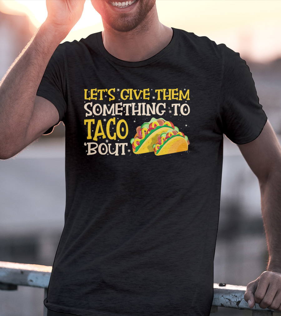Let's Give Them Something To Taco Bout With Colorful Tacos T-Shirt