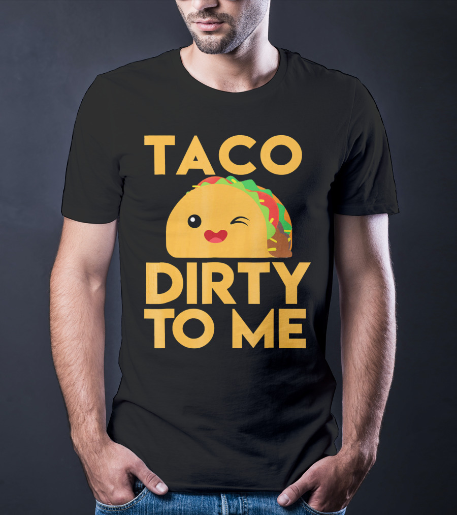 Taco Dirty To Me Cute Winking Taco With Lettuce And Tomato T-Shirt