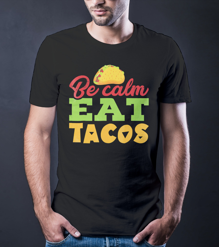Be Calm Eat Tacos With Taco T-Shirt
