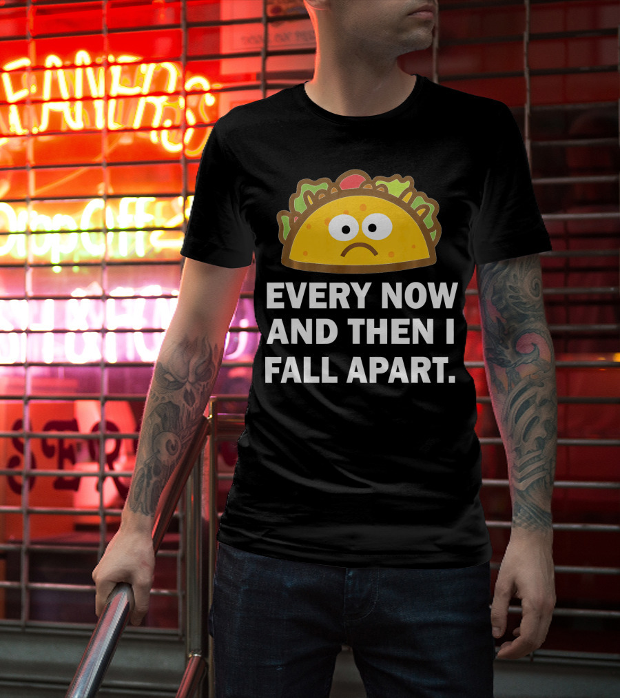 Sad Taco Every Now And Then I Fall Apart Fun T-Shirt