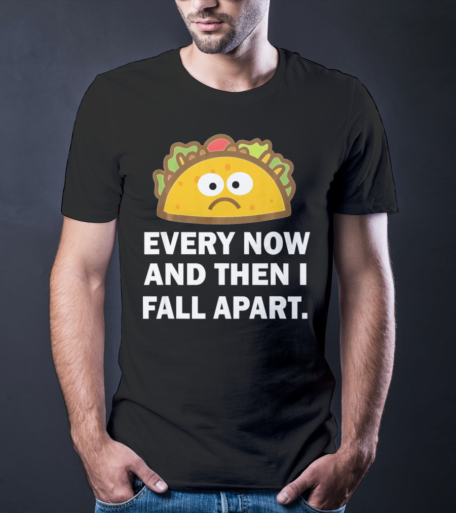 Sad Taco Every Now And Then I Fall Apart Fun T-Shirt