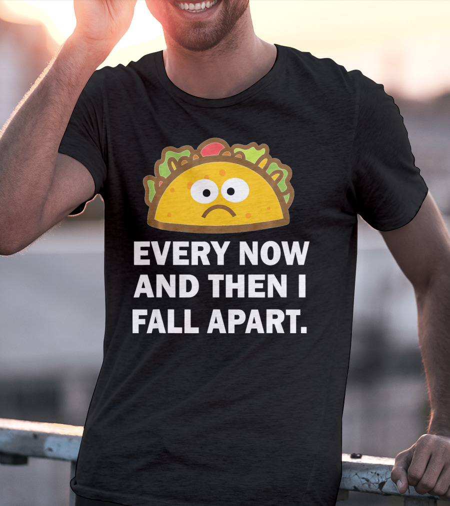 Sad Taco Every Now And Then I Fall Apart Fun T-Shirt
