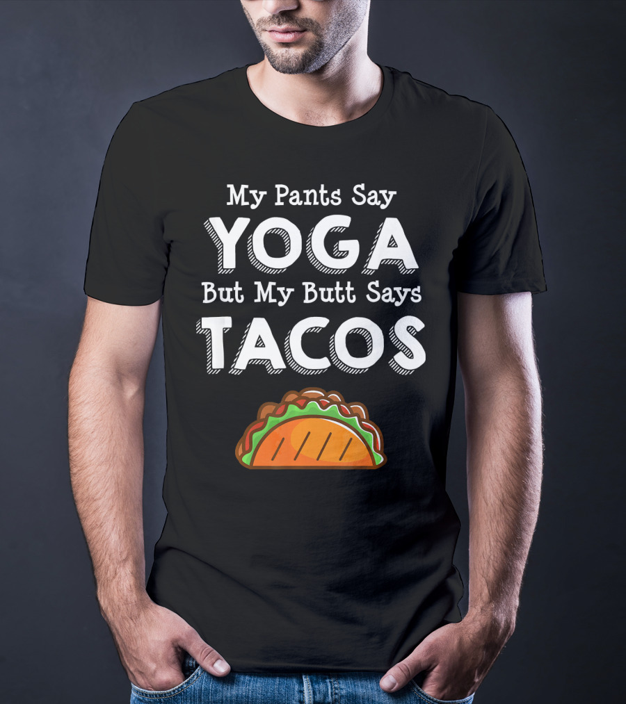 My Pants Say Yoga But My Butt Says Tacos T-Shirt