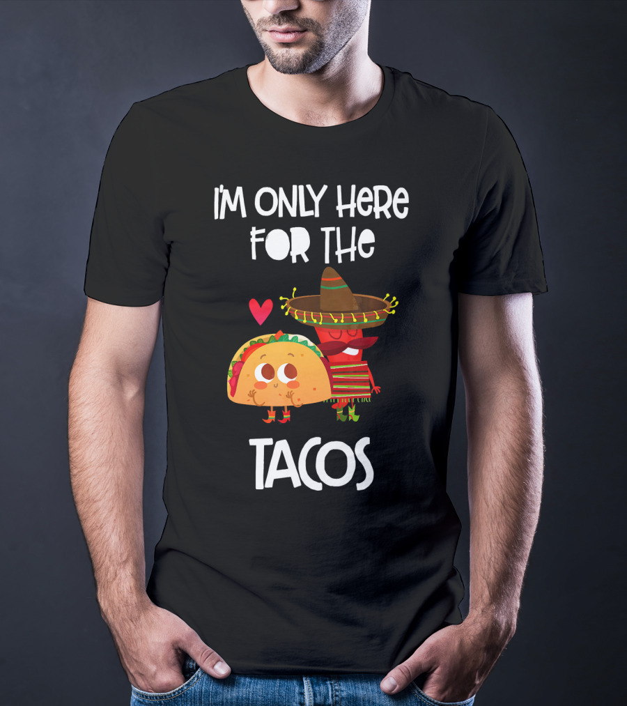 I'm Only Here For The Tacos Sombrero Heart Mexi T-Shirt