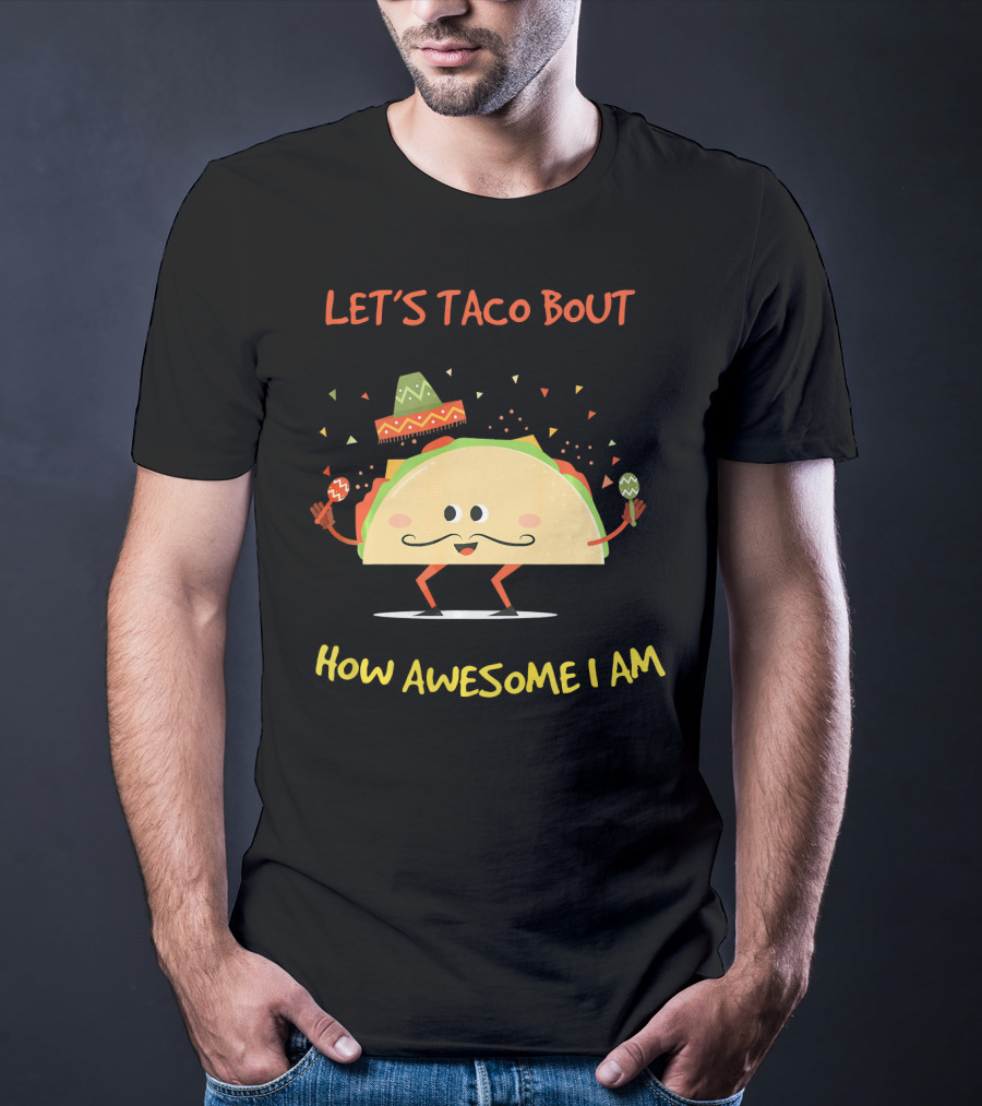 Let's Taco Bout How Awesome I Am Funny Taco Lover T-Shirt