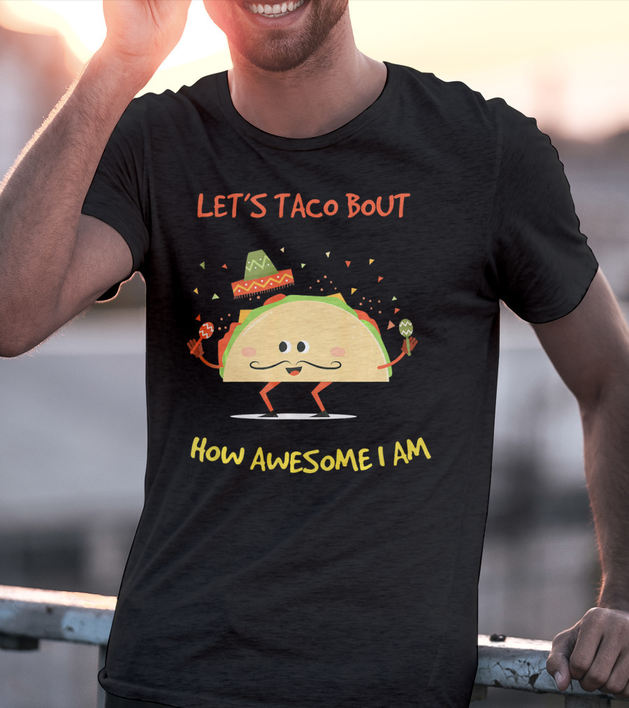 Let's Taco Bout How Awesome I Am Funny Taco Lover T-Shirt
