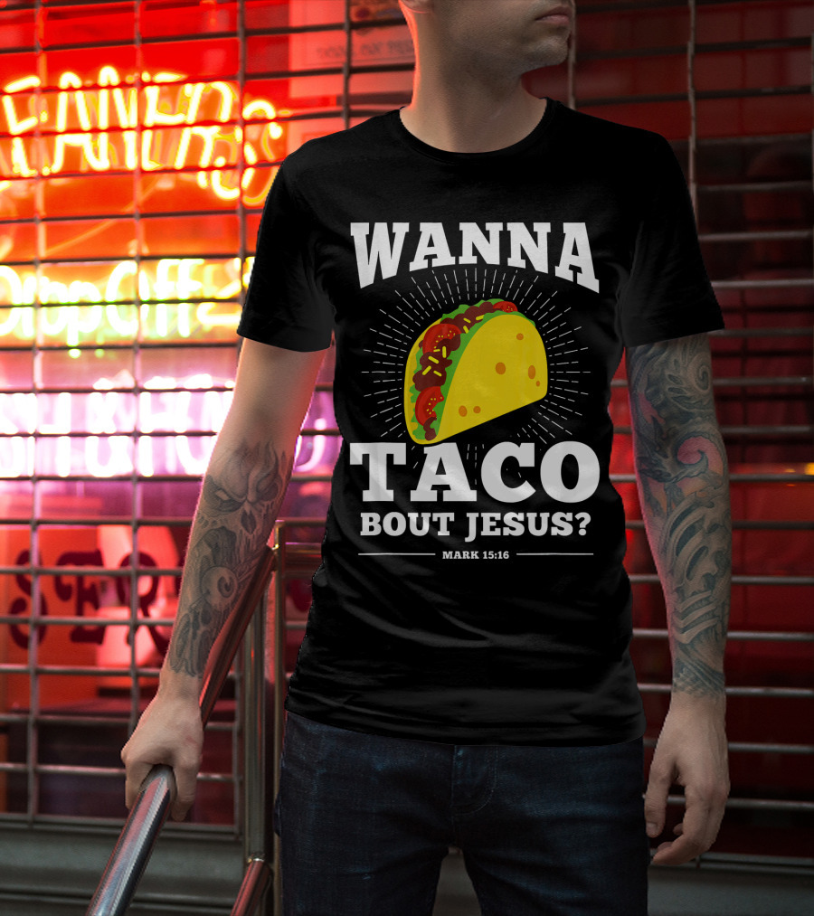 Wanna Taco Bout Jesus Mark 15:16 Funny Preaching T-Shirt