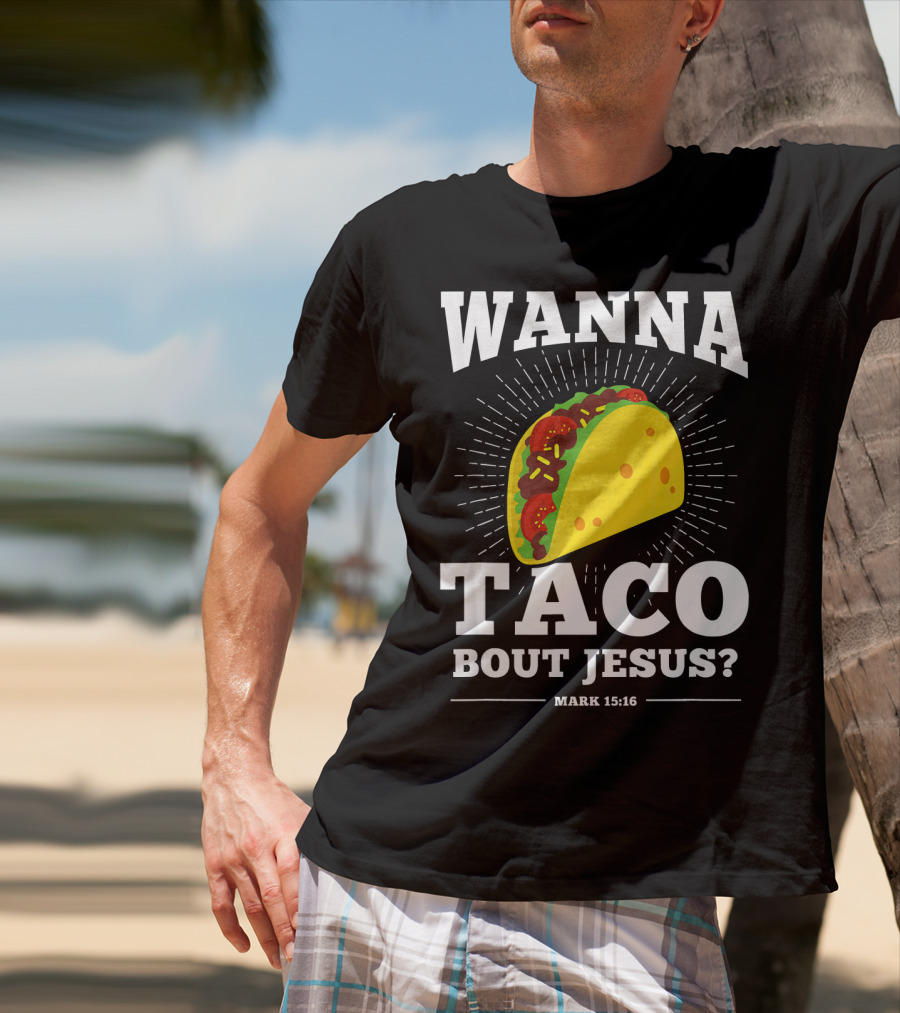 Wanna Taco Bout Jesus Mark 15:16 Funny Preaching T-Shirt