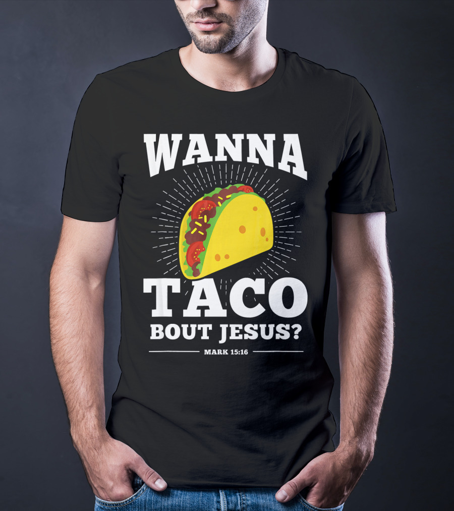 Wanna Taco Bout Jesus Mark 15:16 Funny Preaching T-Shirt