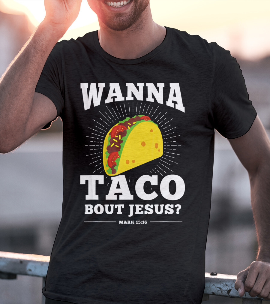 Wanna Taco Bout Jesus Mark 15:16 Funny Preaching T-Shirt