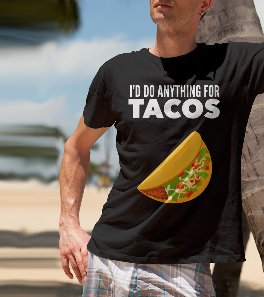 I'D Do Anything For Tacos T-Shirt