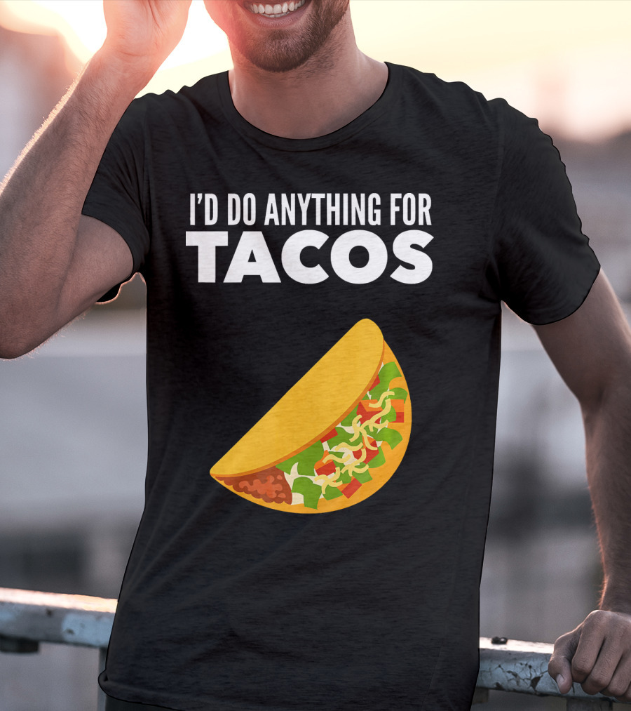 I'D Do Anything For Tacos T-Shirt