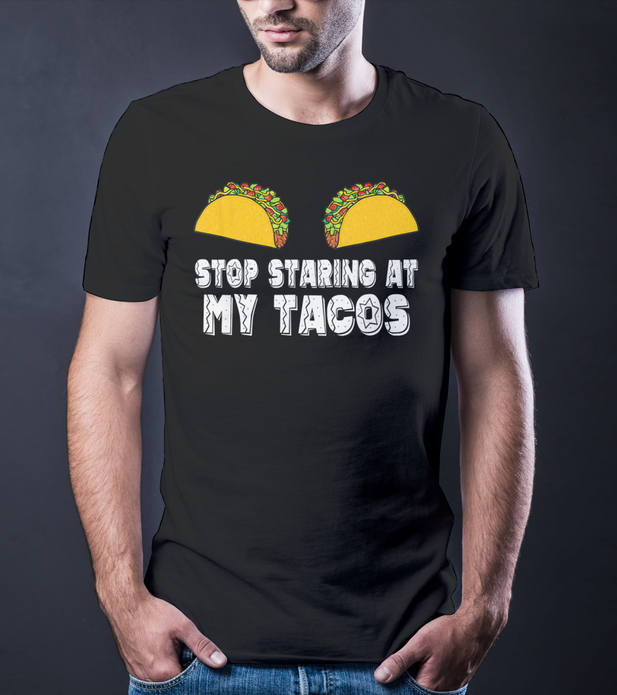Stop Staring At My Tacos Funny Taco Humor T-Shirt