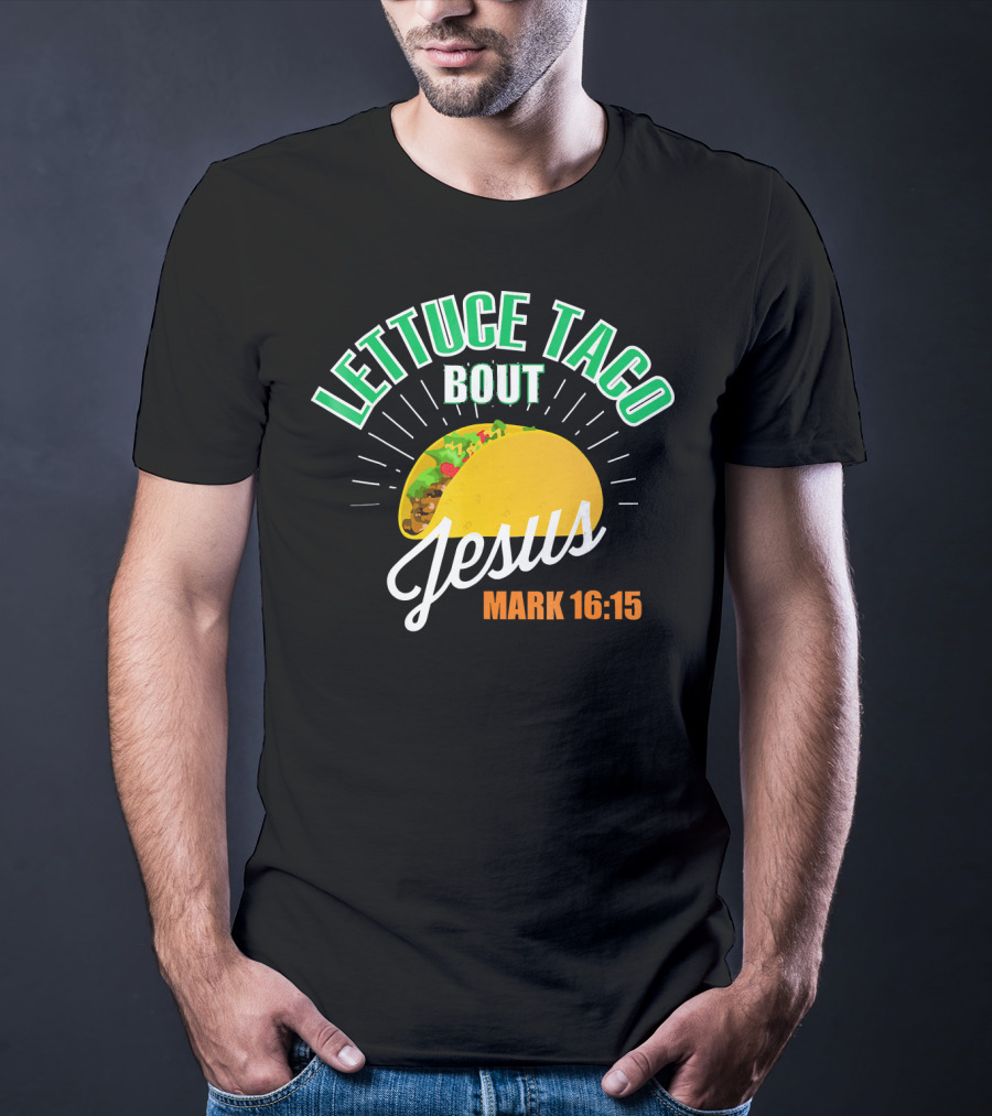Lettuce Taco Bout Jesus Mark 16:15 T-Shirt