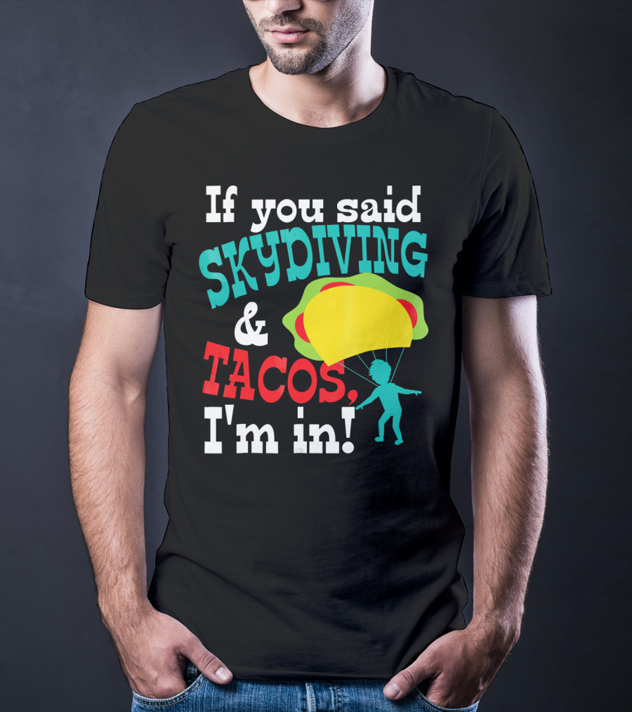 If You Said Skydiving And Tacos, I'm In T-Shirt