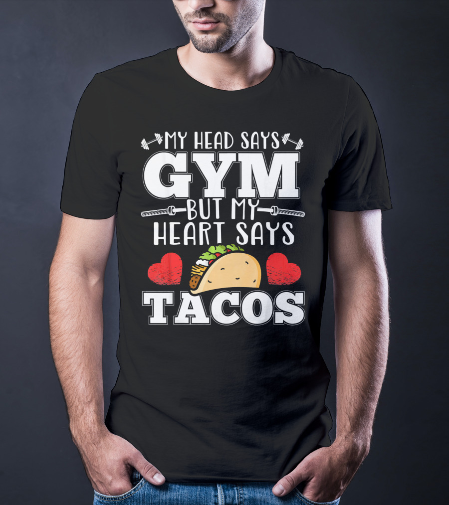 My Head Says Gym But My Heart Says Tacos T-Shirt