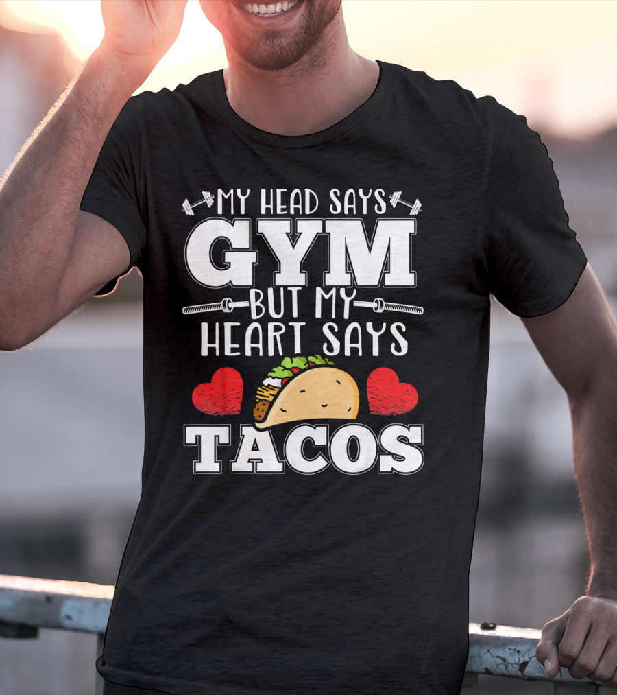 My Head Says Gym But My Heart Says Tacos T-Shirt