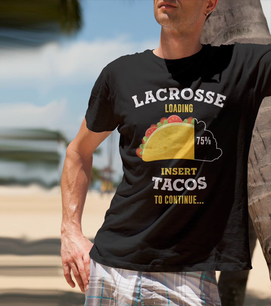 Lacrosse Loading 75% Insert Tacos To Continue T-Shirt
